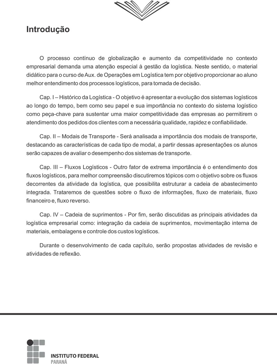 I Histórico da Logística - O objetivo é apresentar a evolução dos sistemas logísticos ao longo do tempo, bem como seu papel e sua importância no contexto do sistema logístico como peça-chave para