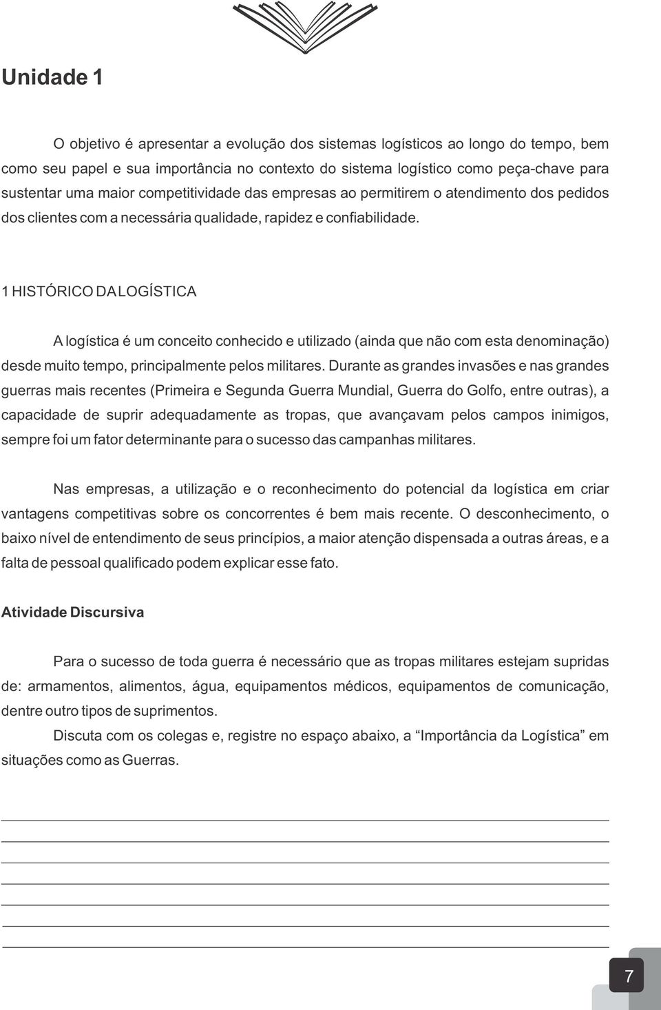 1 HISTÓRICO DA LOGÍSTICA A logística é um conceito conhecido e utilizado (ainda que não com esta denominação) desde muito tempo, principalmente pelos militares.