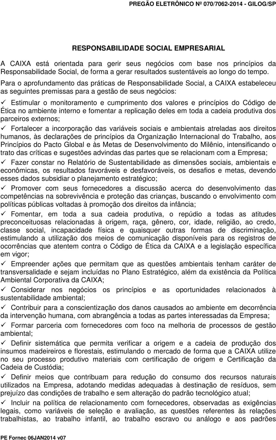 Para aprfundament das práticas de Respnsabilidade Scial, a CAIXA estabeleceu as seguintes premissas para a gestã de seus negócis: Estimular mnitrament e cumpriment ds valres e princípis d Códig de