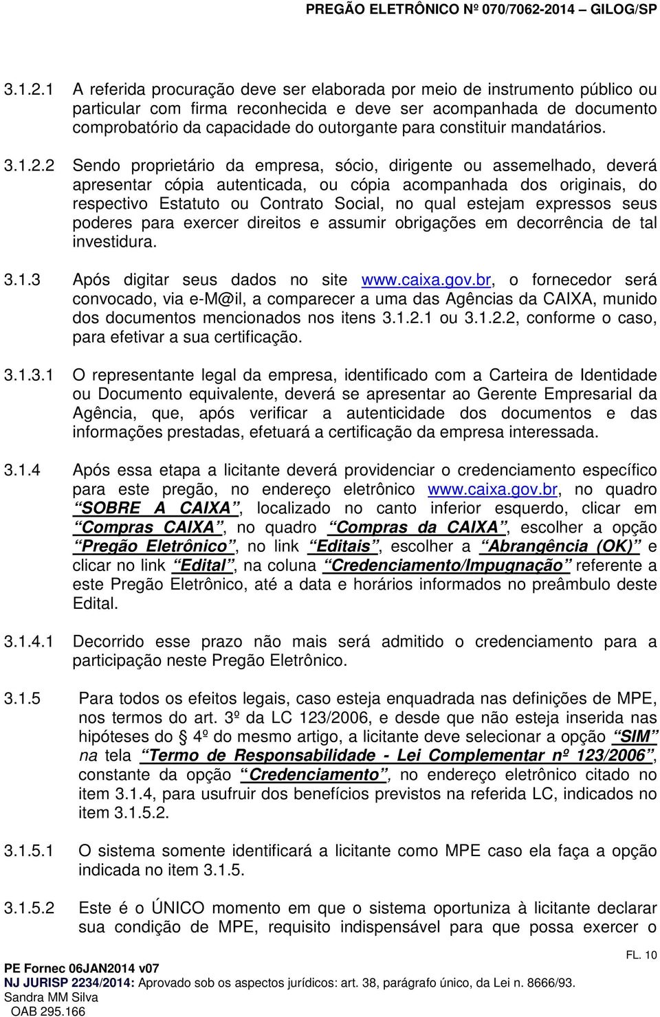 2 Send prprietári da empresa, sóci, dirigente u assemelhad, deverá apresentar cópia autenticada, u cópia acmpanhada ds riginais, d respectiv Estatut u Cntrat Scial, n qual estejam expresss seus