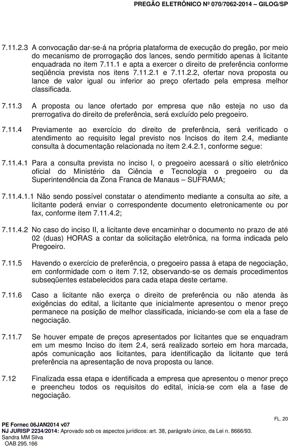 7.11.4 Previamente a exercíci d direit de preferência, será verificad atendiment a requisit legal previst ns Inciss d item 2.4, mediante cnsulta à dcumentaçã relacinada n item 2.4.2.1, cnfrme segue: 7.