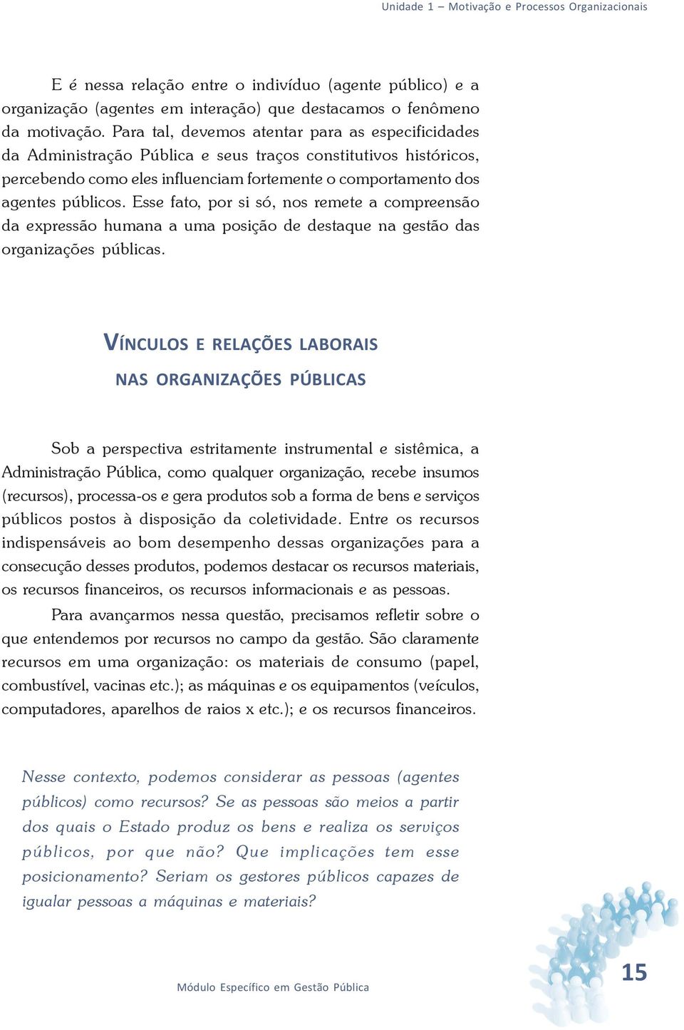 Esse fato, por si só, nos remete a compreensão da expressão humana a uma posição de destaque na gestão das organizações públicas.