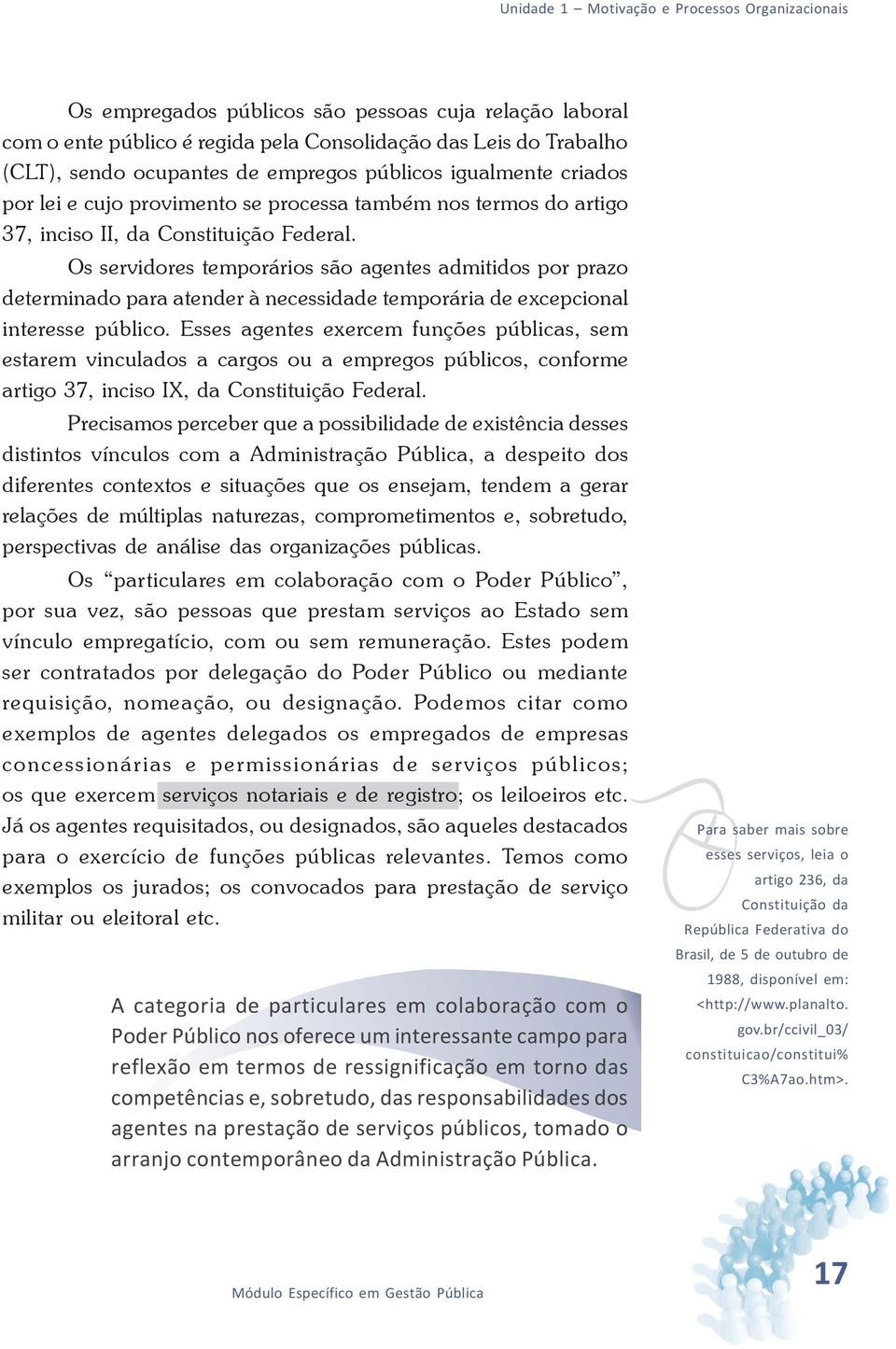 Os servidores temporários são agentes admitidos por prazo determinado para atender à necessidade temporária de excepcional interesse público.