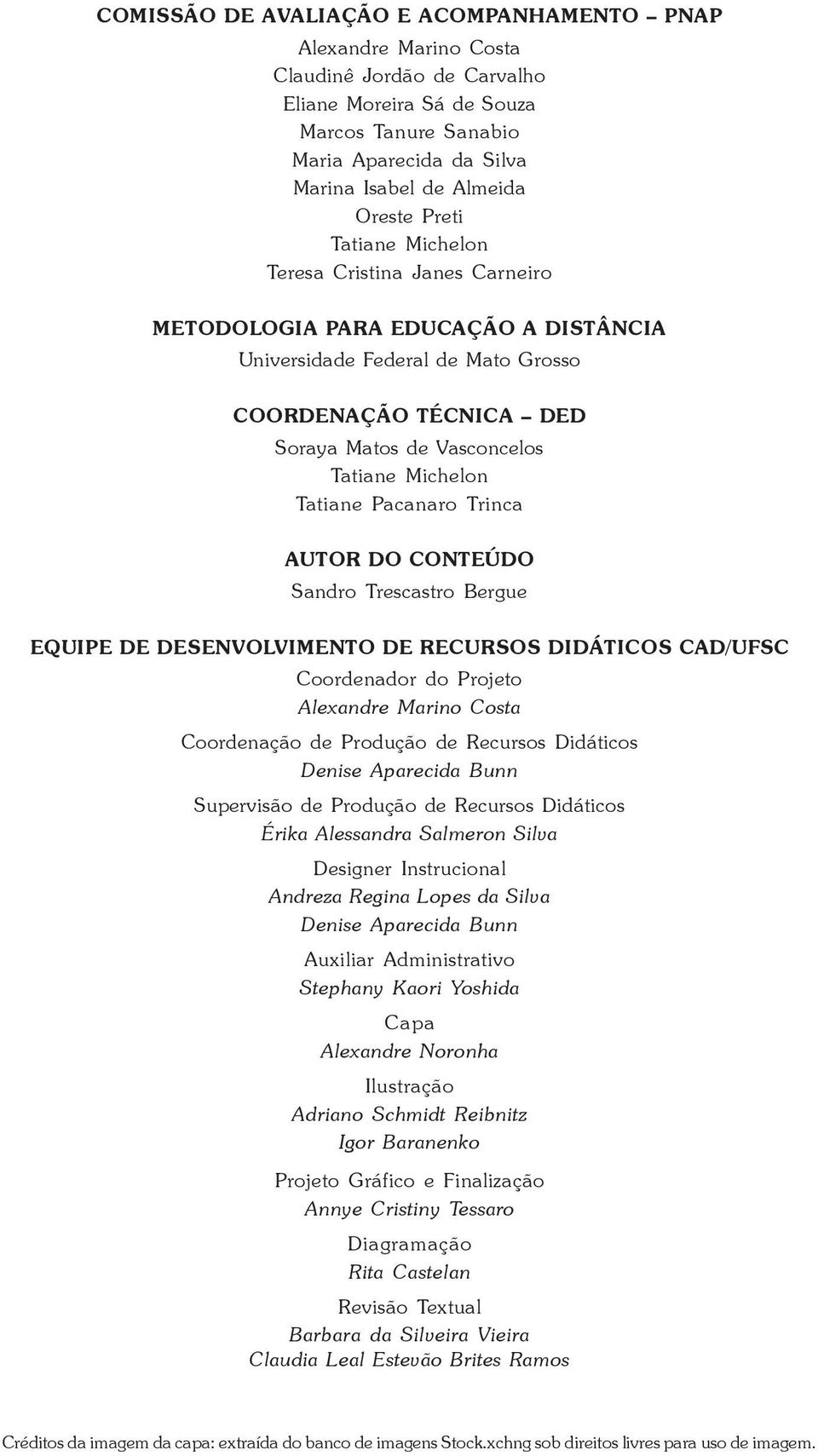 Michelon Tatiane Pacanaro Trinca AUTOR DO CONTEÚDO Sandro Trescastro Bergue EQUIPE DE DESENVOLVIMENTO DE RECURSOS DIDÁTICOS CAD/UFSC Coordenador do Projeto Alexandre Marino Costa Coordenação de