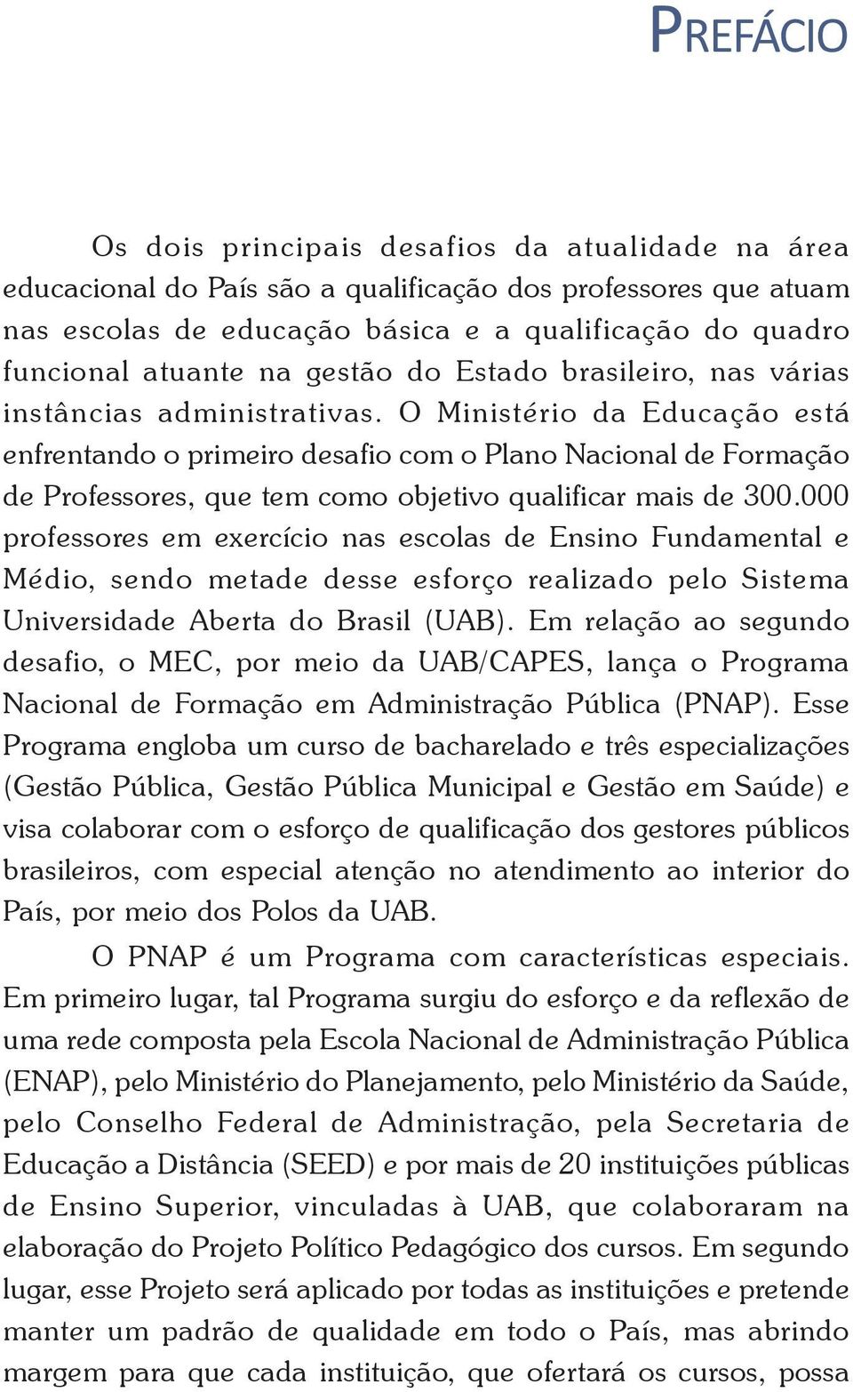 O Ministério da Educação está enfrentando o primeiro desafio com o Plano Nacional de Formação de Professores, que tem como objetivo qualificar mais de 300.