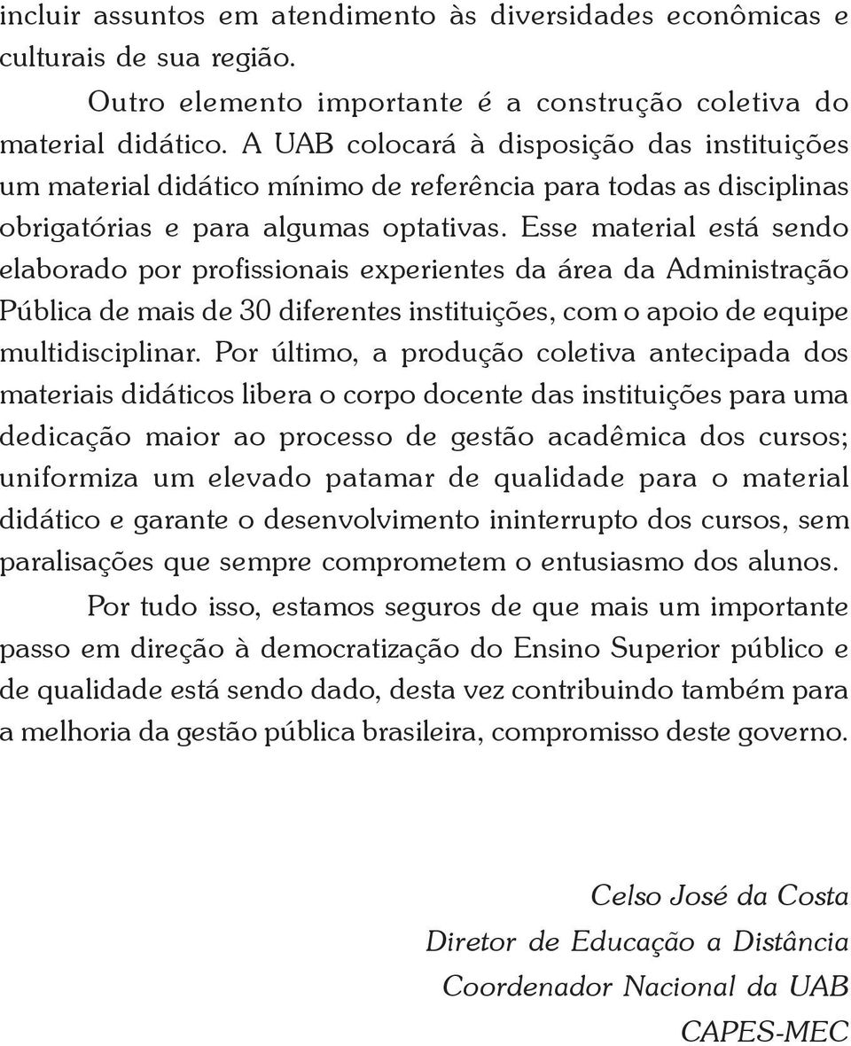 Esse material está sendo elaborado por profissionais experientes da área da Administração Pública de mais de 30 diferentes instituições, com o apoio de equipe multidisciplinar.