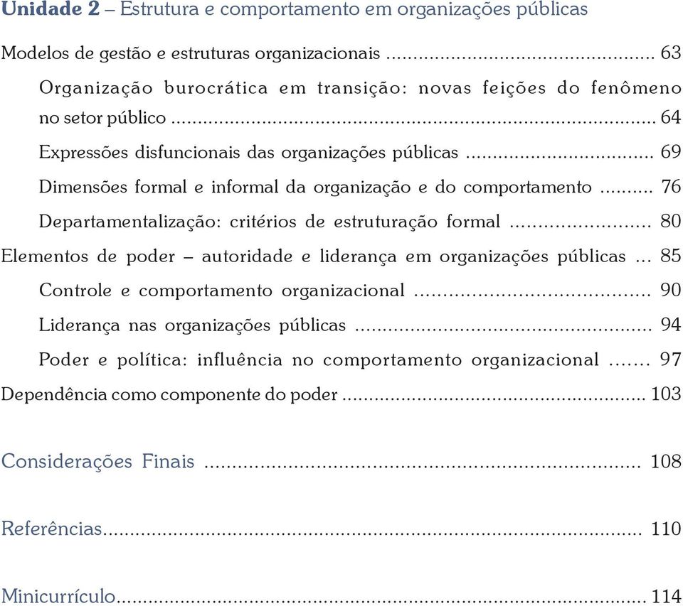 .. 69 Dimensões formal e informal da organização e do comportamento... 76 Departamentalização: critérios de estruturação formal... 80 Elementos de poder autoridade e liderança em organizações públicas.