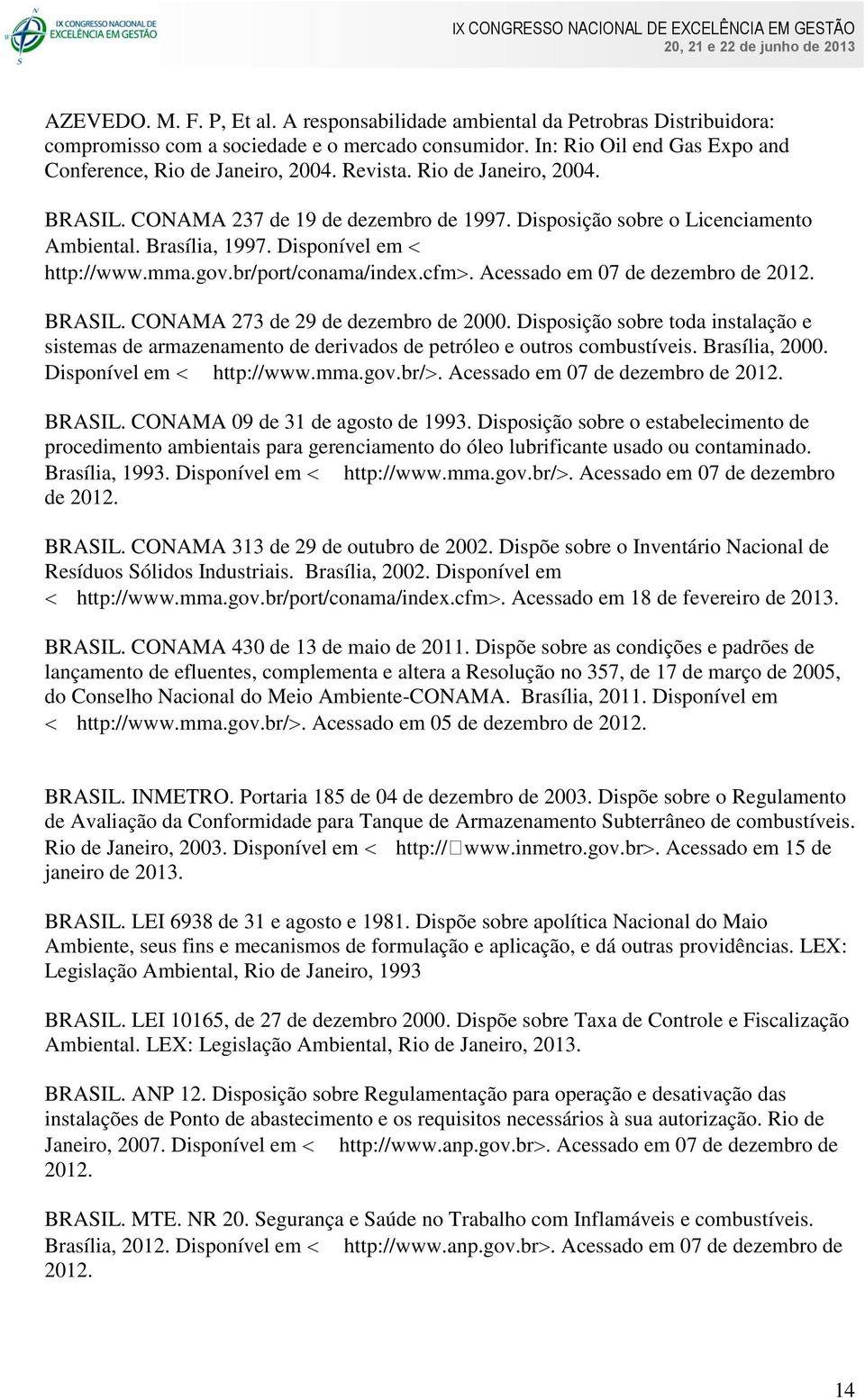 Acessado em 07 de dezembro de 2012. BRASIL. CONAMA 273 de 29 de dezembro de 2000. Disposição sobre toda instalação e sistemas de armazenamento de derivados de petróleo e outros combustíveis.