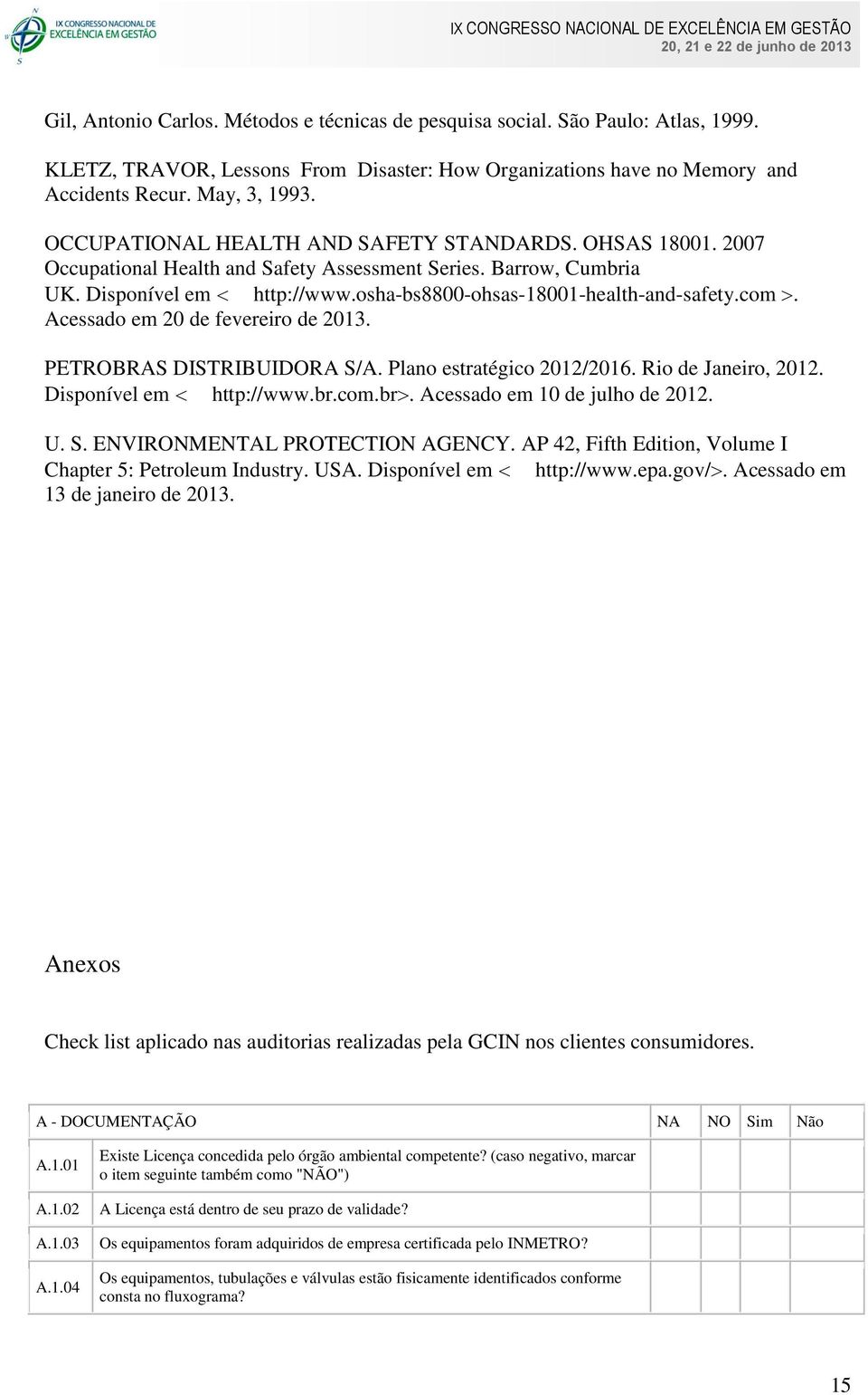 com. Acessado em 20 de fevereiro de 2013. PETROBRAS DISTRIBUIDORA S/A. Plano estratégico 2012/2016. Rio de Janeiro, 2012. Disponível em http://www.br.com.br. Acessado em 10 de julho de 2012. U. S. ENVIRONMENTAL PROTECTION AGENCY.