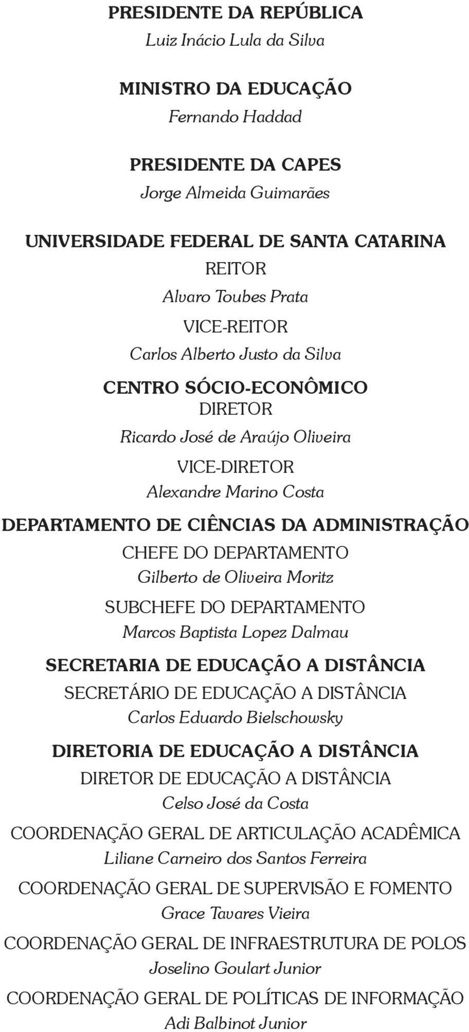 DEPARTAMENTO Gilberto de Oliveira Moritz SUBCHEFE DO DEPARTAMENTO Marcos Baptista Lopez Dalmau SECRETARIA DE EDUCAÇÃO A DISTÂNCIA SECRETÁRIO DE EDUCAÇÃO A DISTÂNCIA Carlos Eduardo Bielschowsky