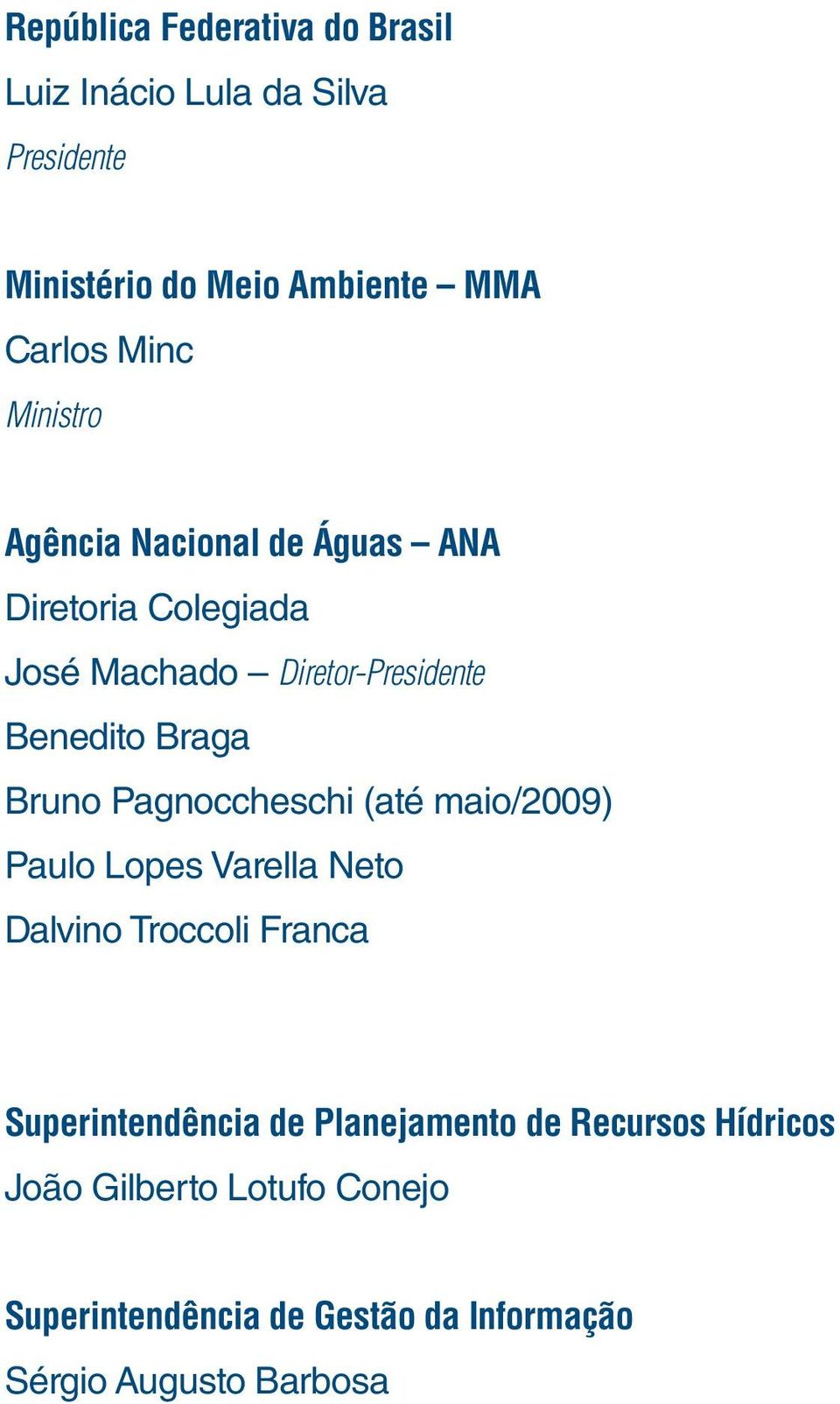 Pagnoccheschi (até maio/2009) Paulo Lopes Varella Neto Dalvino Troccoli Franca Superintendência de Planejamento