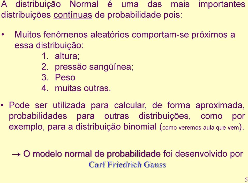 Pode ser utilizada para calcular, de forma aproximada, probabilidades para outras distribuições, como por exemplo,