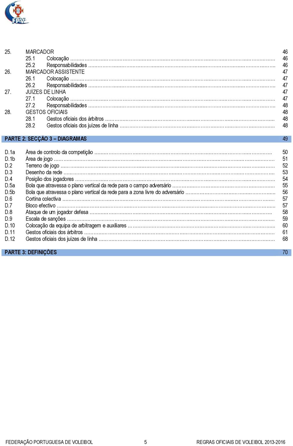 2 Terreno de jogo 52 D.3 Desenho da rede. 53 D.4 Posição dos jogadores 54 D.5a Bola que atravessa o plano vertical da rede para o campo adversário.. 55 D.