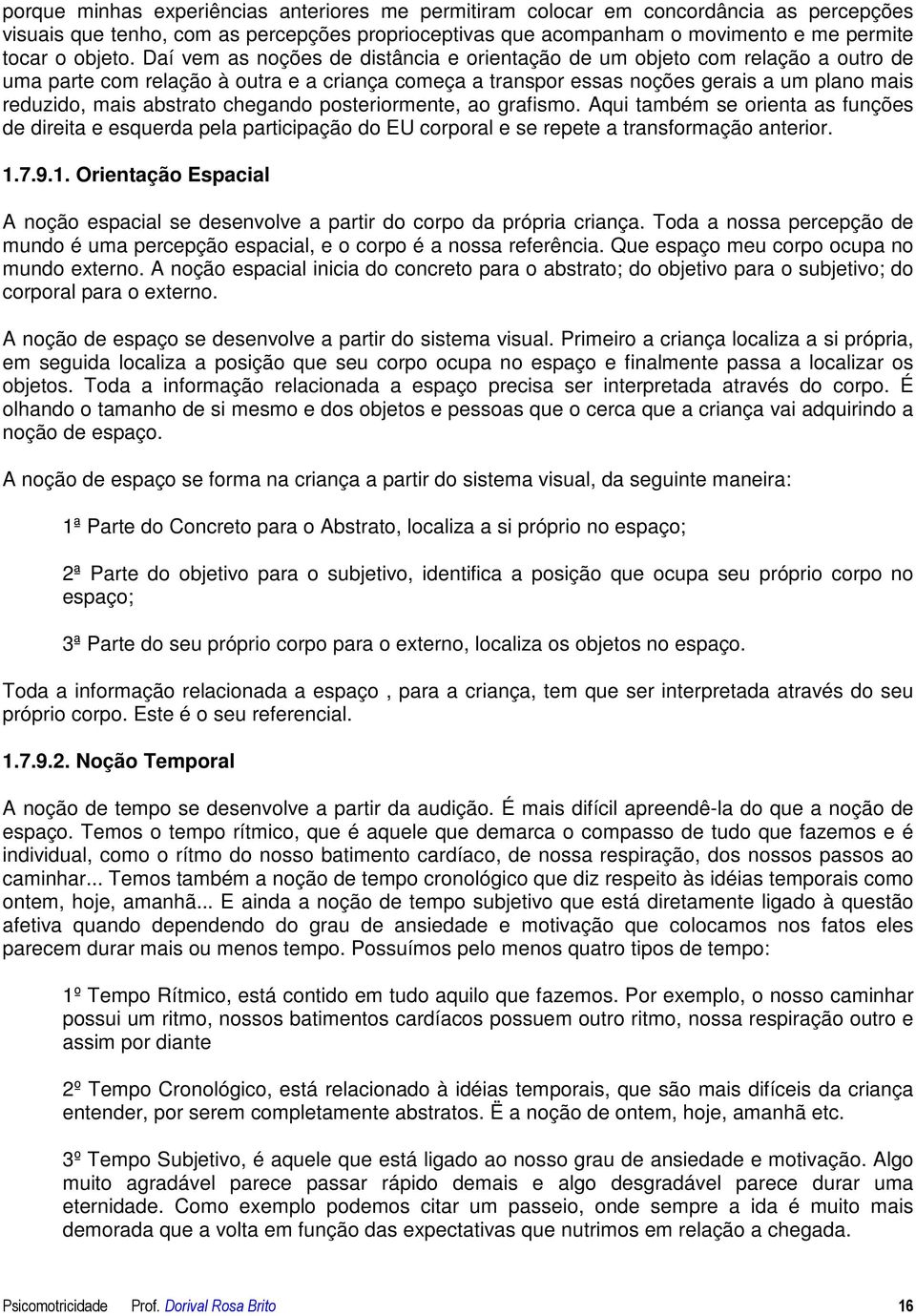 chegando posteriormente, ao grafismo. Aqui também se orienta as funções de direita e esquerda pela participação do EU corporal e se repete a transformação anterior. 1.