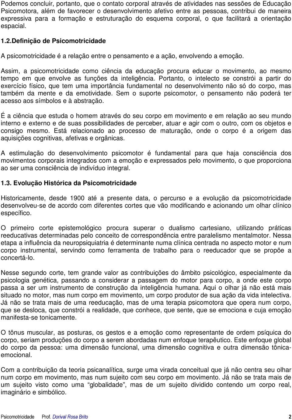 Definição de Psicomotricidade A psicomotricidade é a relação entre o pensamento e a ação, envolvendo a emoção.