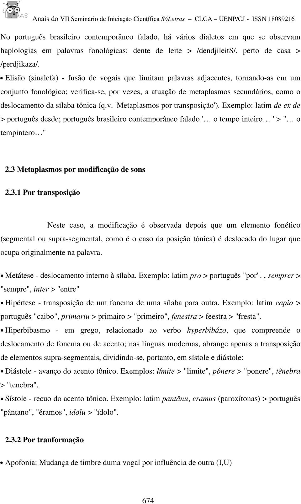 tônica (q.v. 'Metaplasmos por transposição'). Exemplo: latim de ex de > português desde; português brasileiro contemporâneo falado ' o tempo inteiro ' > " o tempintero " 2.