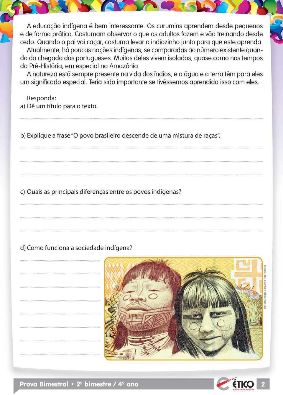 Muitos deles vivem isolados, quase como nos tempos da Pré-História, em especial na Amazônia.