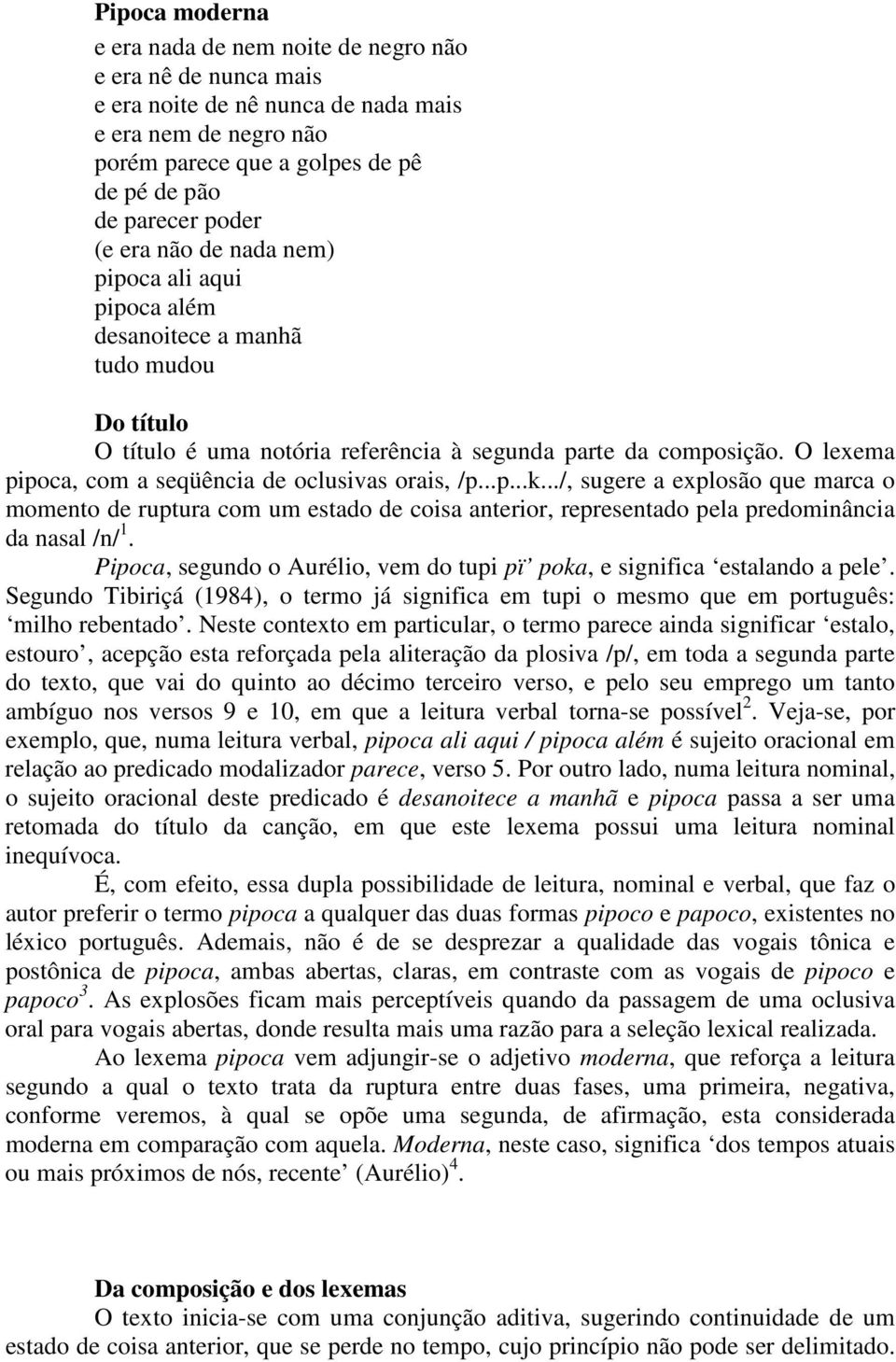 O lexema pipoca, com a seqüência de oclusivas orais, /p...p...k.../, sugere a explosão que marca o momento de ruptura com um estado de coisa anterior, representado pela predominância da nasal /n/ 1.