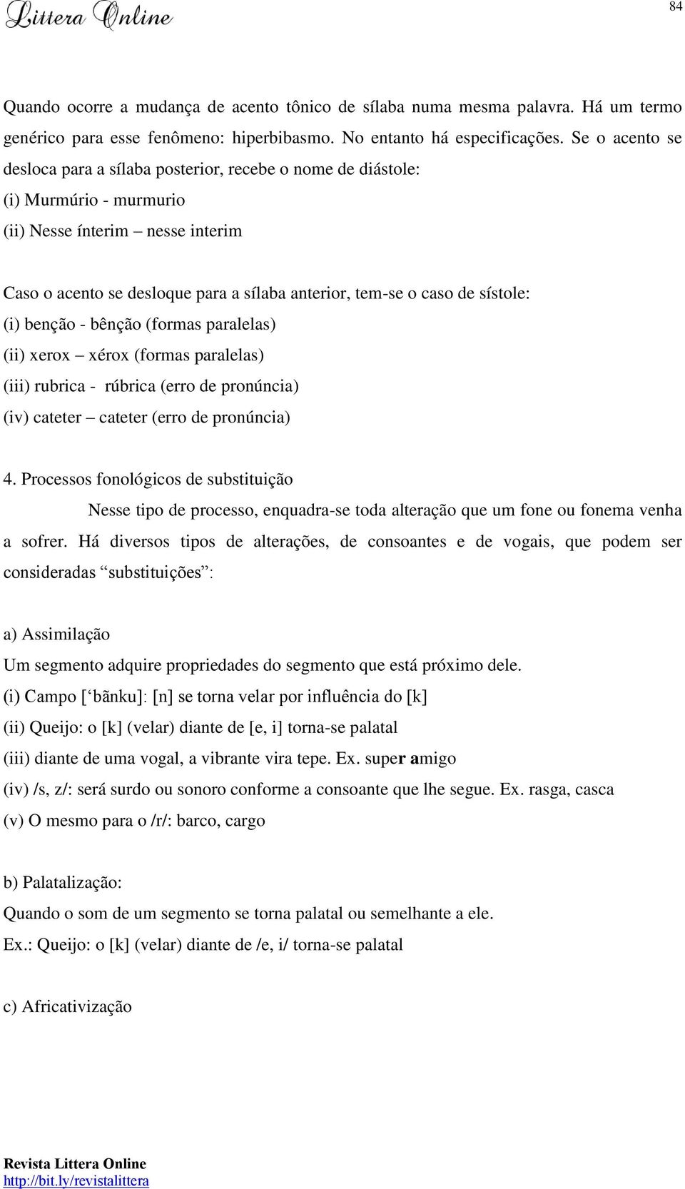 sístole: (i) benção - bênção (formas paralelas) (ii) xerox xérox (formas paralelas) (iii) rubrica - rúbrica (erro de pronúncia) (iv) cateter cateter (erro de pronúncia) 4.