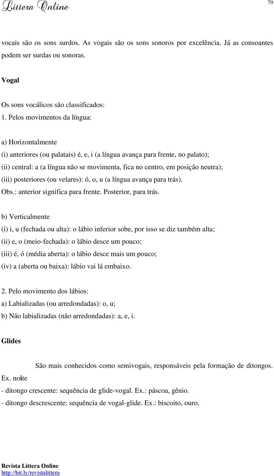 neutra); (iii) posteriores (ou velares): ó, o, u (a língua avança para trás). Obs.: anterior significa para frente. Posterior, para trás.