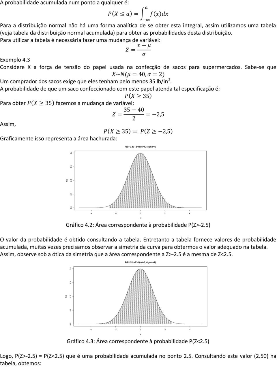 acumulada) para obter as probabilidades desta distribuição. Para utilizar a tabela é necessária fazer uma mudança de variável: Exemplo 4.