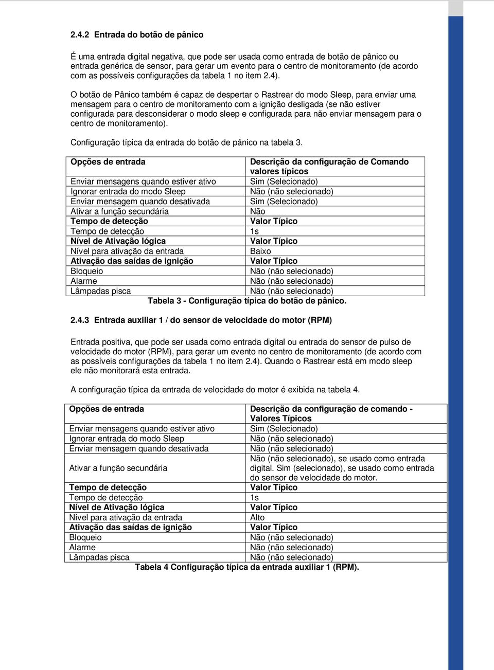 O botão de Pânico também é capaz de despertar o Rastrear do modo Sleep, para enviar uma mensagem para o centro de monitoramento com a ignição desligada (se não estiver configurada para desconsiderar