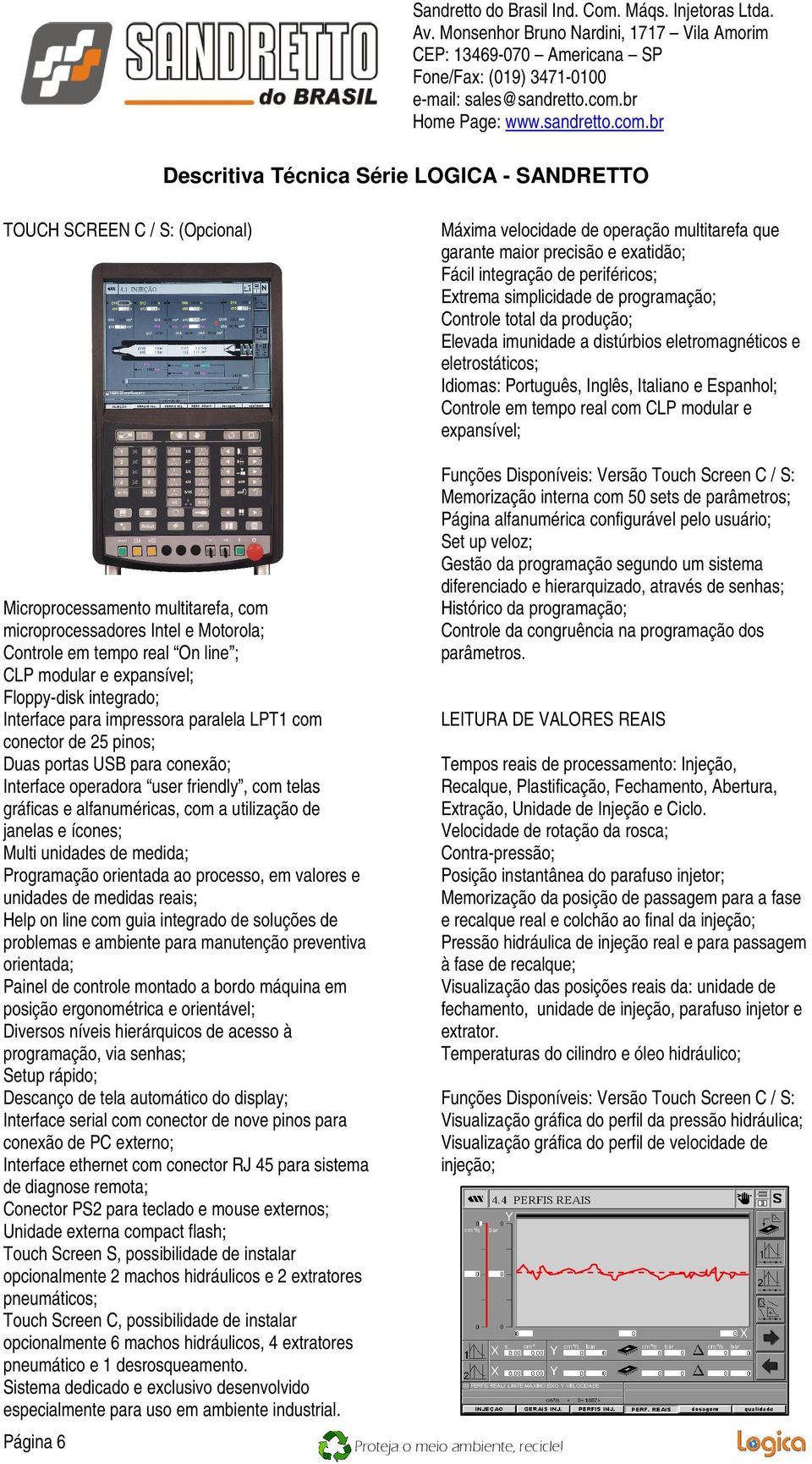 distúrbios eletromagnéticos e eletrostáticos; Idiomas: Português, Inglês, Italiano e Espanhol; Controle em tempo real com CLP modular e expansível; TOUCH SCREEN C / S: (Opcional) Microprocessamento