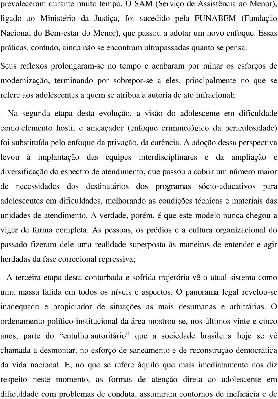 Essas práticas, contudo, ainda não se encontram ultrapassadas quanto se pensa.