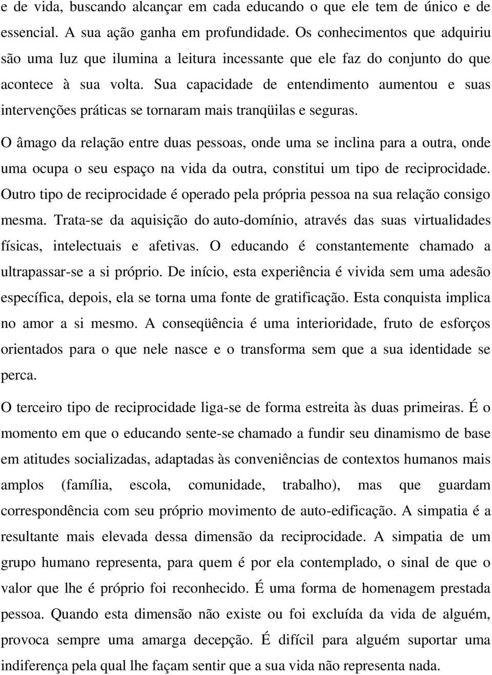 Sua capacidade de entendimento aumentou e suas intervenções práticas se tornaram mais tranqüilas e seguras.