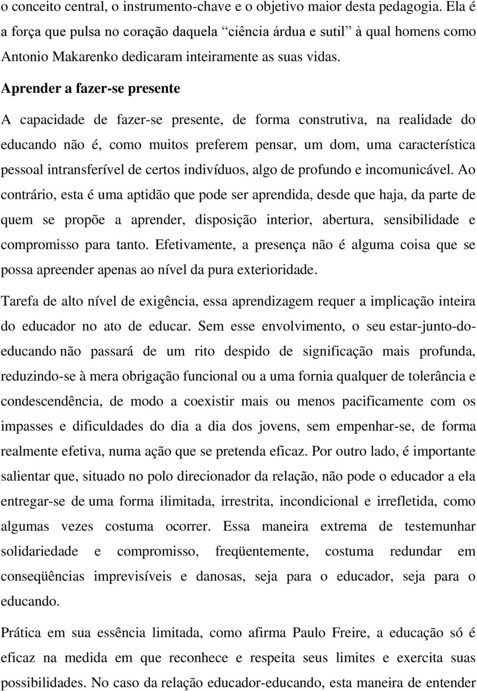 Aprender a fazer-se presente A capacidade de fazer-se presente, de forma construtiva, na realidade do educando não é, como muitos preferem pensar, um dom, uma característica pessoal intransferível de