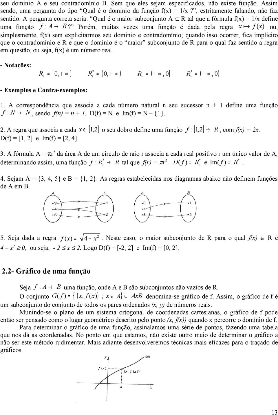 Porém, muitas vezes uma função é dada pela regra x f (x) ou, simplesmente, f(x) sem explicitarmos seu domínio e contradomínio; quando isso ocorrer, fica implícito que o contradomínio é R e que o