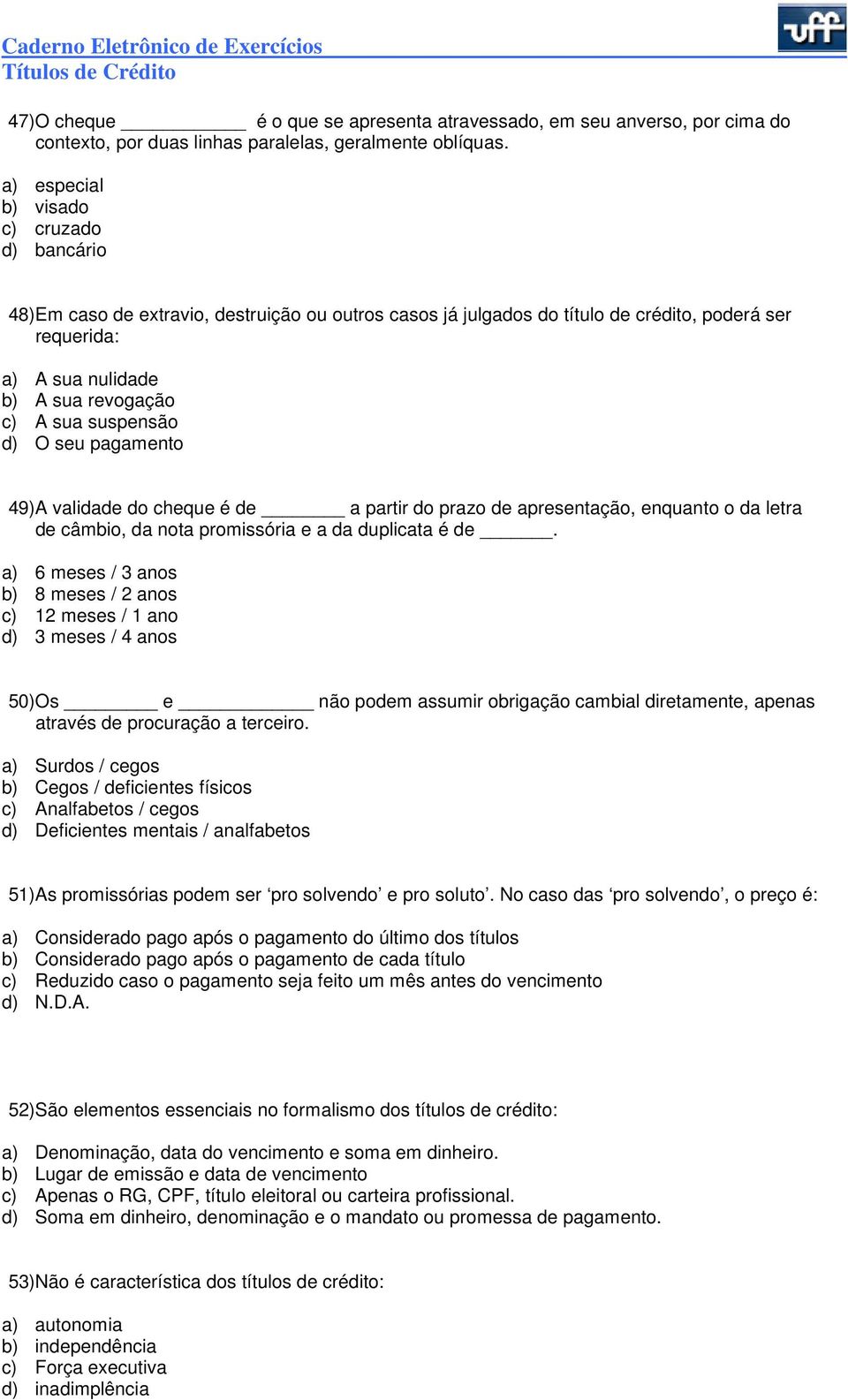 suspensão d) O seu pagamento 49)A validade do cheque é de a partir do prazo de apresentação, enquanto o da letra de câmbio, da nota promissória e a da duplicata é de.