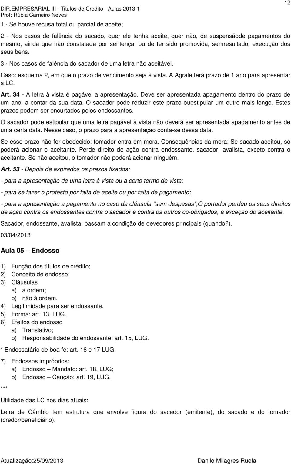 A Agrale terá prazo de 1 ano para apresentar a LC. Art. 34 - A letra à vista é pagável a apresentação. Deve ser apresentada apagamento dentro do prazo de um ano, a contar da sua data.