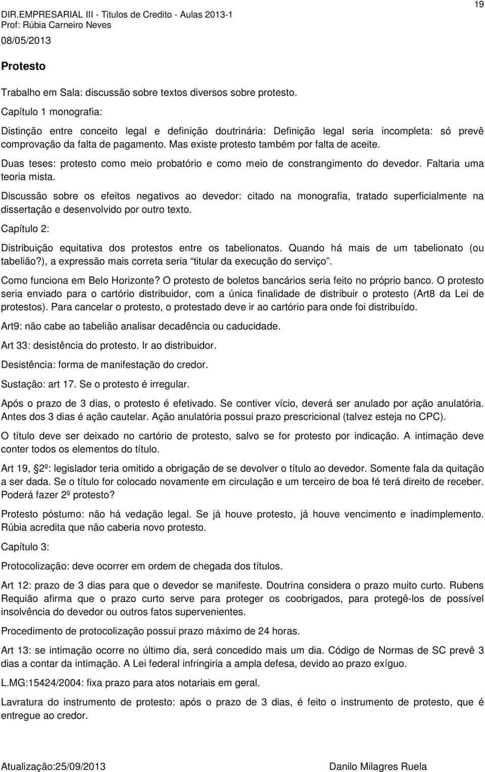 Mas existe protesto também por falta de aceite. Duas teses: protesto como meio probatório e como meio de constrangimento do devedor. Faltaria uma teoria mista.