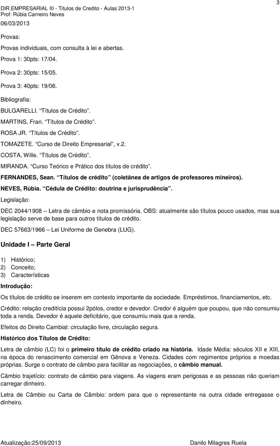 FERNANDES, Sean. Títulos de crédito (coletânea de artigos de professores mineiros). NEVES, Rúbia. Cédula de Crédito: doutrina e jurisprudência.