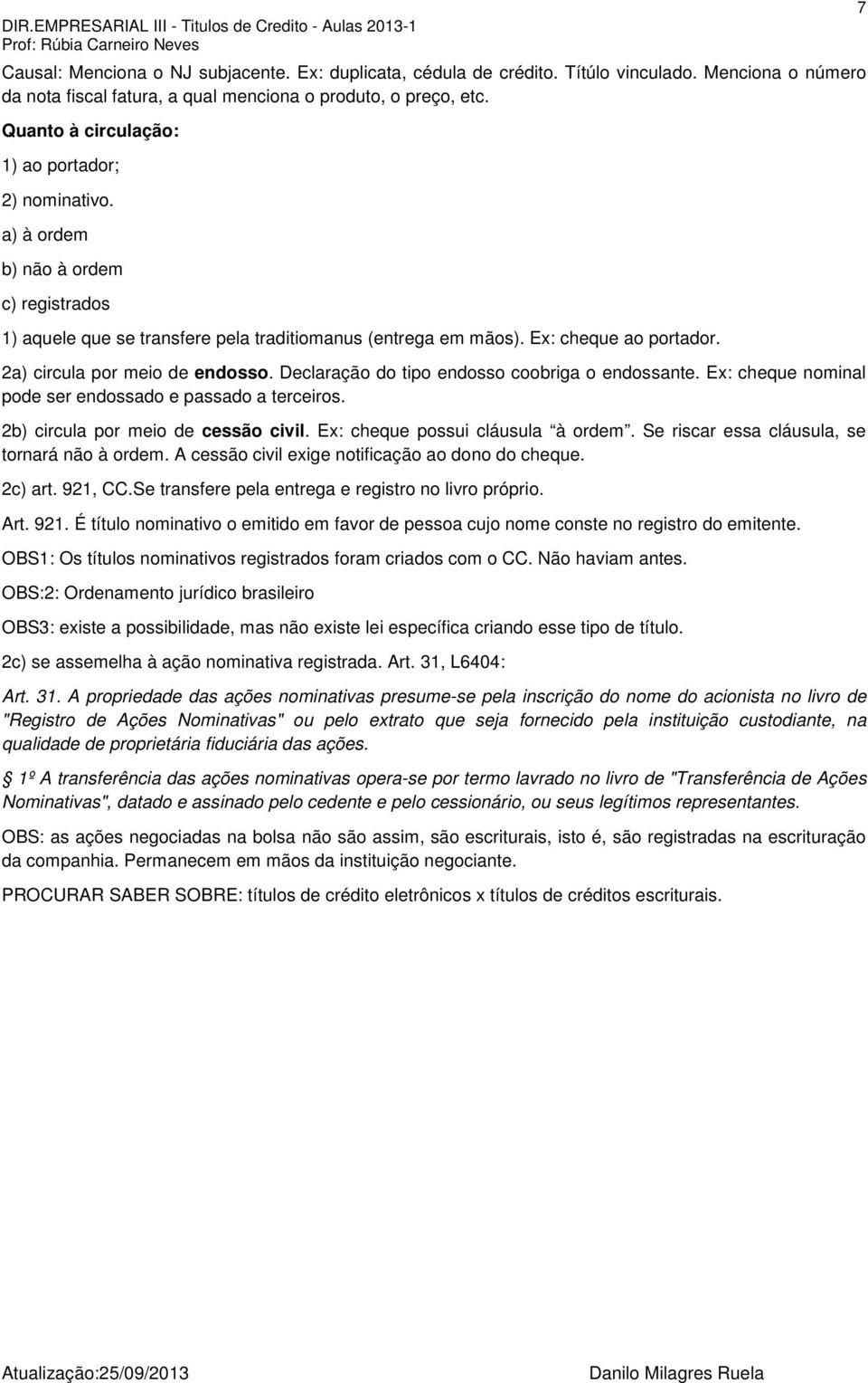 2a) circula por meio de endosso. Declaração do tipo endosso coobriga o endossante. Ex: cheque nominal pode ser endossado e passado a terceiros. 2b) circula por meio de cessão civil.