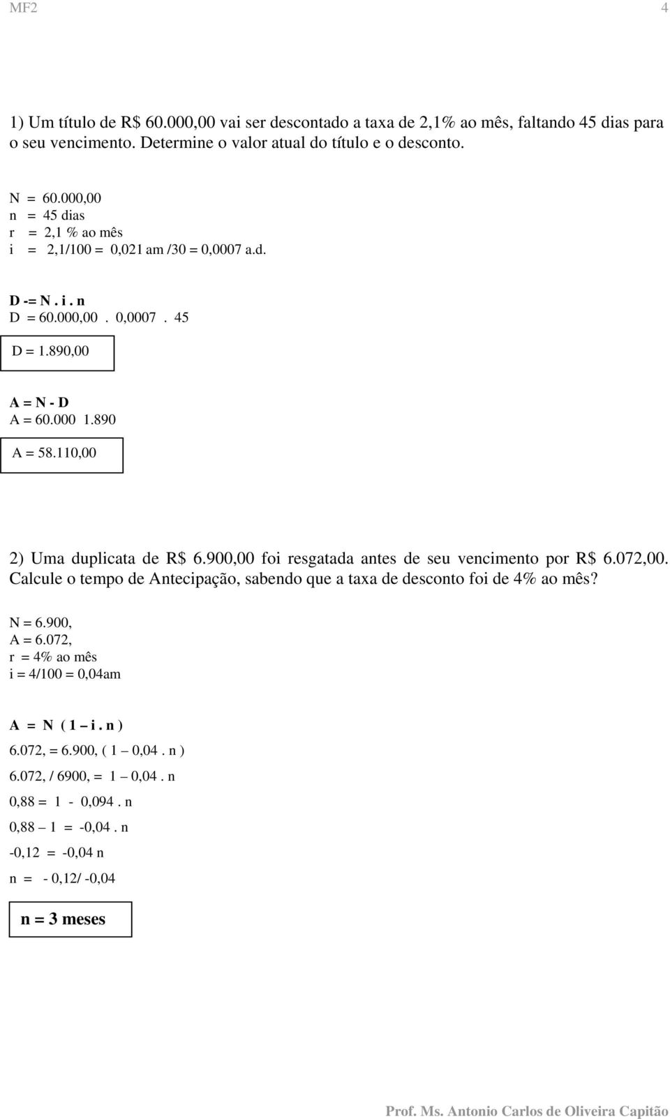 110,00 2) Uma duplicata de R$ 6.900,00 foi resgatada antes de seu vencimento por R$ 6.072,00. Calcule o tempo de Antecipação, sabendo que a taxa de desconto foi de 4% ao mês?