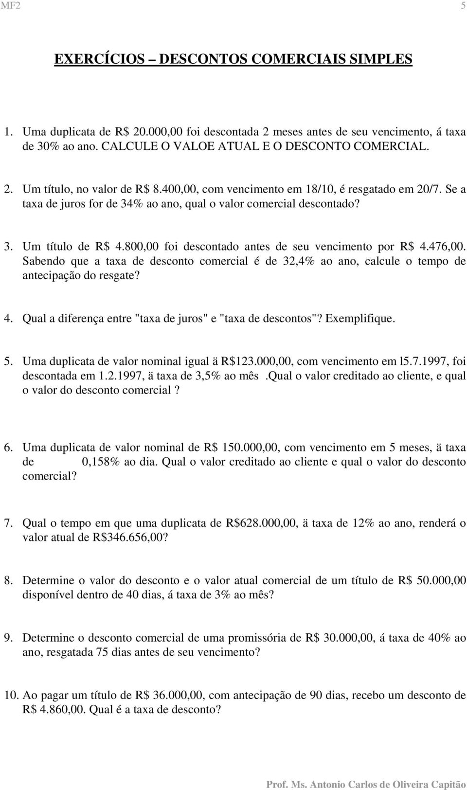 800,00 foi descontado antes de seu vencimento por R$ 4.476,00. Sabendo que a taxa de desconto comercial é de 32,4% ao ano, calcule o tempo de antecipação do resgate? 4. Qual a diferença entre "taxa de juros" e "taxa de descontos"?