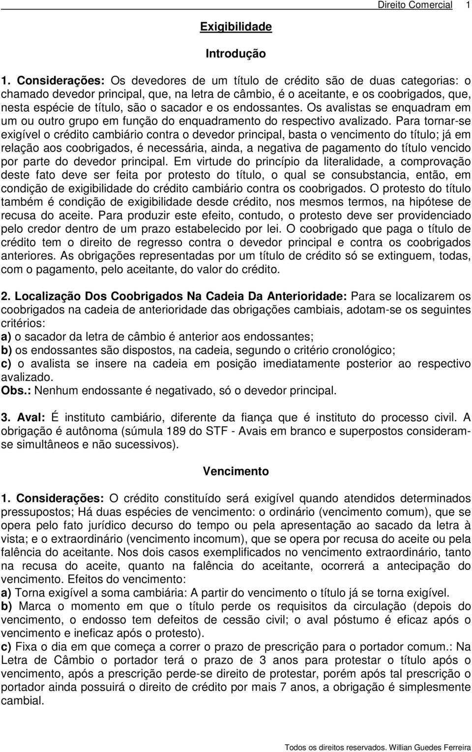 sacador e os endossantes. Os avalistas se enquadram em um ou outro grupo em função do enquadramento do respectivo avalizado.