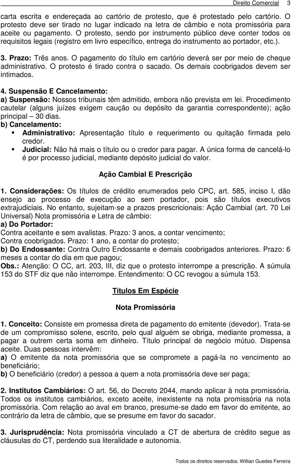 O pagamento do título em cartório deverá ser por meio de cheque administrativo. O protesto é tirado contra o sacado. Os demais coobrigados devem ser intimados. 4.