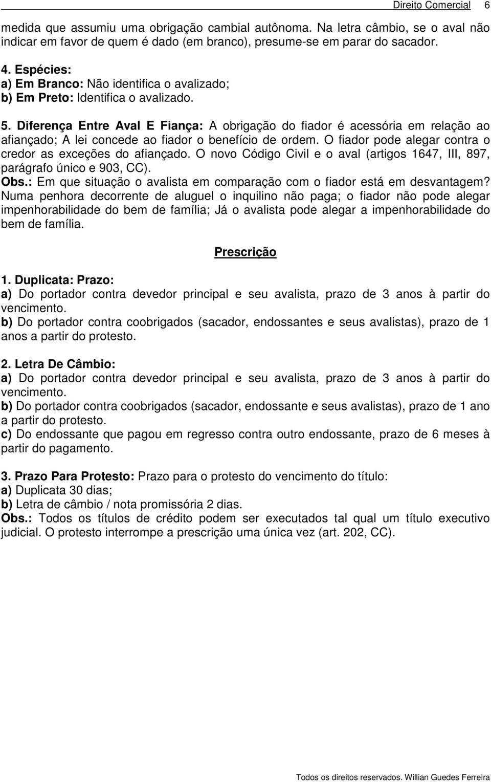 Diferença Entre Aval E Fiança: A obrigação do fiador é acessória em relação ao afiançado; A lei concede ao fiador o benefício de ordem. O fiador pode alegar contra o credor as exceções do afiançado.