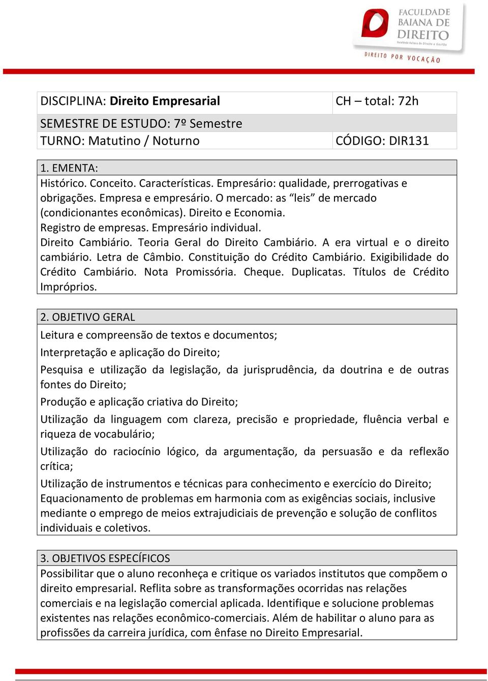 Direito Cambiário. Teoria Geral do Direito Cambiário. A era virtual e o direito cambiário. Letra de Câmbio. Constituição do Crédito Cambiário. Exigibilidade do Crédito Cambiário. Nota Promissória.