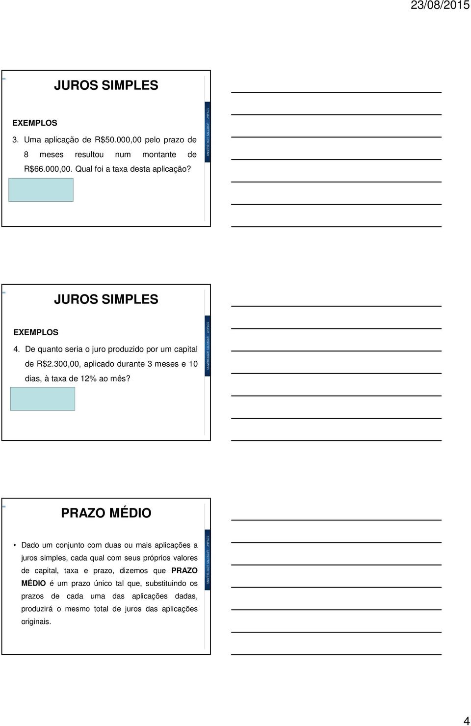 R$ 920,00 PRAZO MÉDIO Dado um conjunto com duas ou mais aplicações a juros simples, cada qual com seus próprios valores de capital, taxa e prazo, dizemos