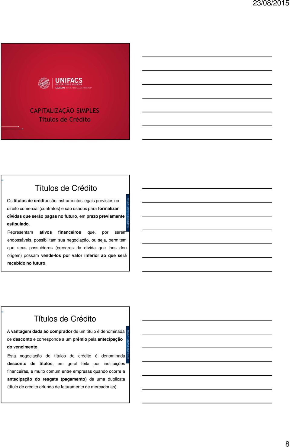 Representam ativos financeiros que, por serem endossáveis, possibilitam sua negociação, ou seja, permitem que seus possuidores (credores da dívida que lhes deu origem) possam vende-los por valor