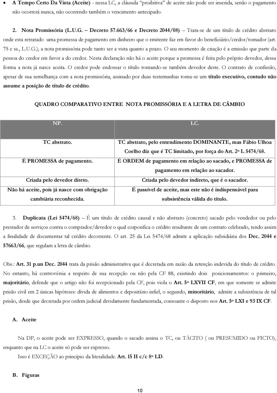 663/66 e Decreto 2044/08) Trata-se de um título de crédito abstrato onde esta retratado uma promessa de pagamento em dinheiro que o emitente faz em favor do beneficiário/credor/tomador (art. 75 e ss.