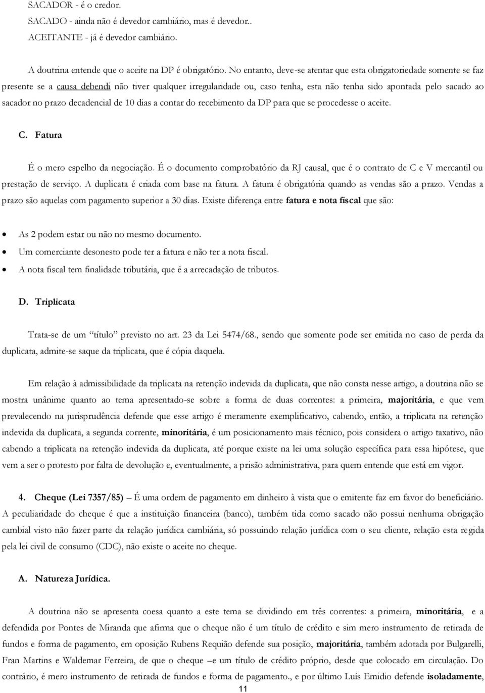 no prazo decadencial de 10 dias a contar do recebimento da DP para que se procedesse o aceite. C. Fatura É o mero espelho da negociação.