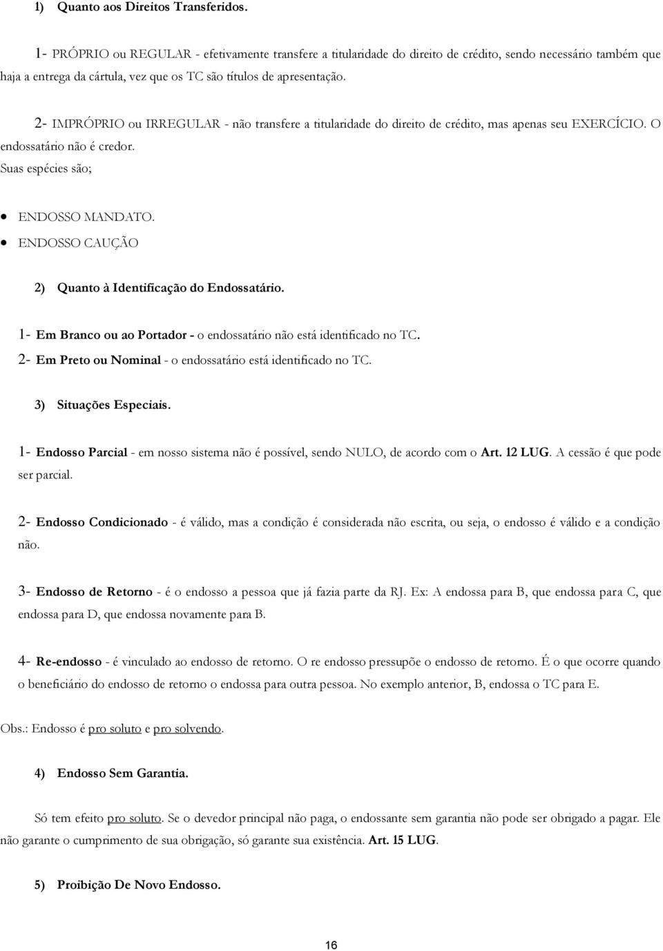 2- IMPRÓPRIO ou IRREGULAR - não transfere a titularidade do direito de crédito, mas apenas seu EXERCÍCIO. O endossatário não é credor. Suas espécies são; ENDOSSO MANDATO.