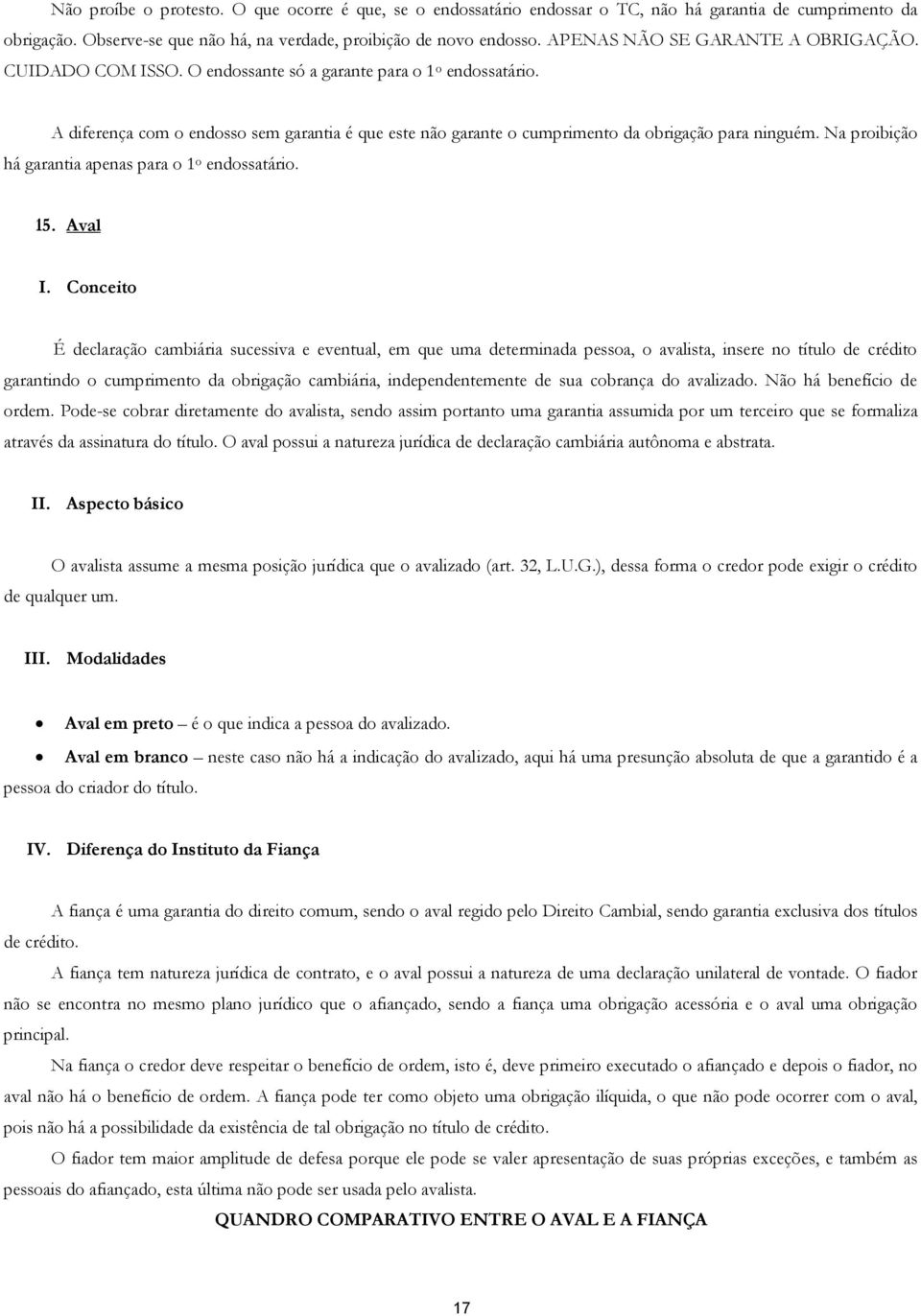 A diferença com o endosso sem garantia é que este não garante o cumprimento da obrigação para ninguém. Na proibição há garantia apenas para o 1 o endossatário. 15. Aval I.