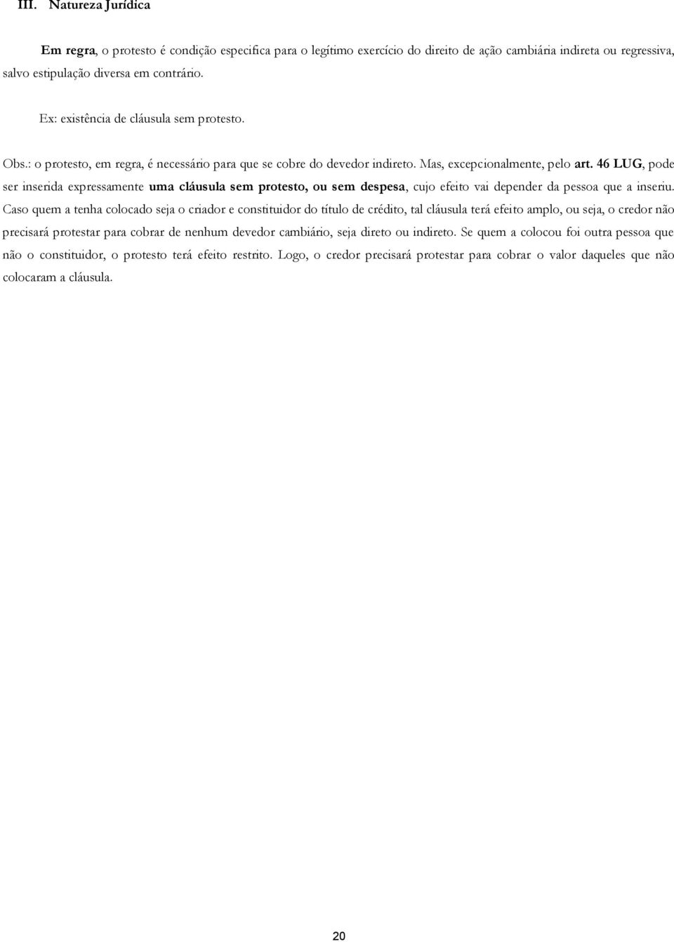 46 LUG, pode ser inserida expressamente uma cláusula sem protesto, ou sem despesa, cujo efeito vai depender da pessoa que a inseriu.