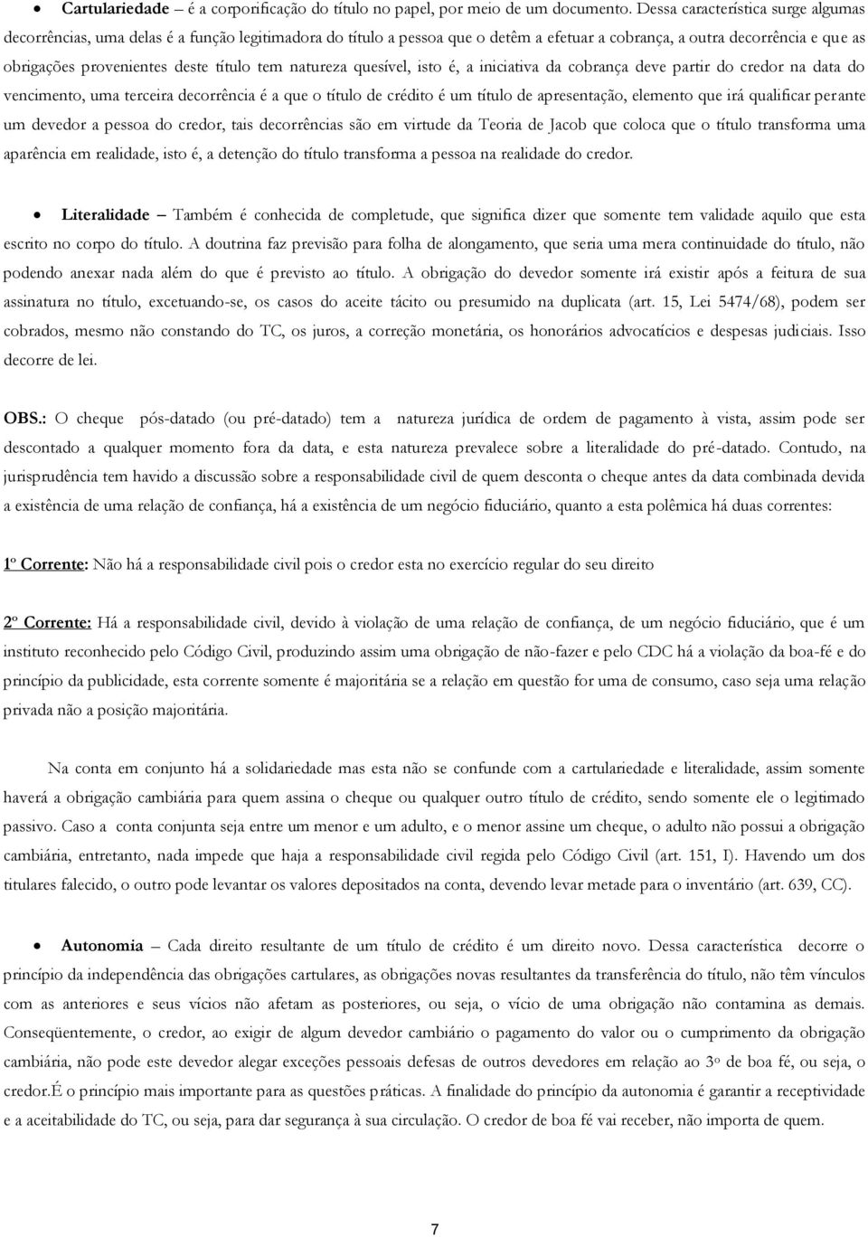 título tem natureza quesível, isto é, a iniciativa da cobrança deve partir do credor na data do vencimento, uma terceira decorrência é a que o título de crédito é um título de apresentação, elemento